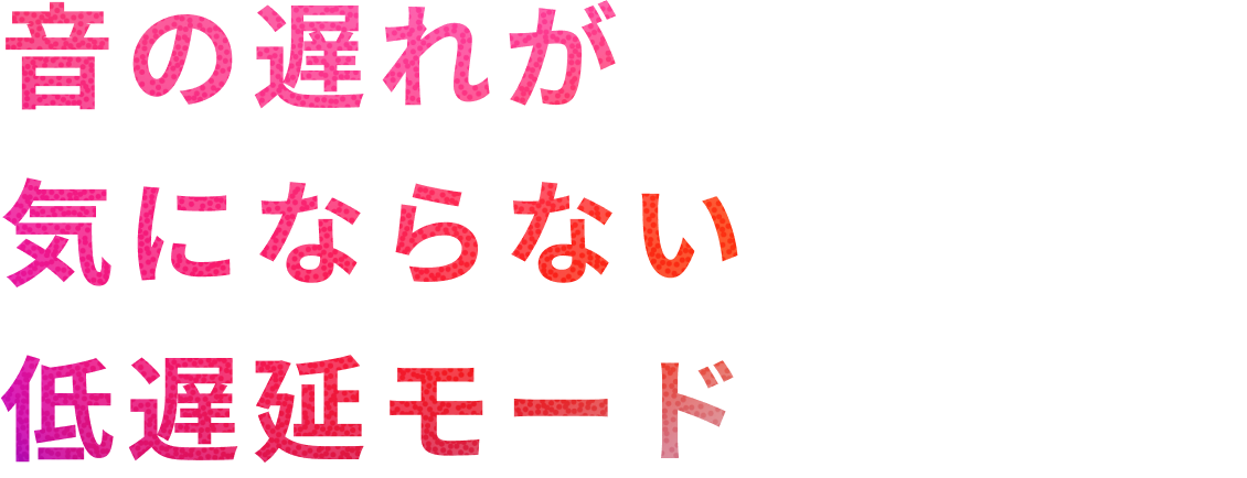 音の遅れを気にしない低遅延モード